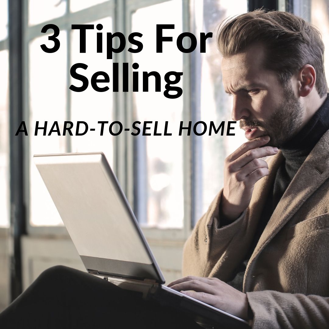 3 Tips For Selling A Hard To Sell Home