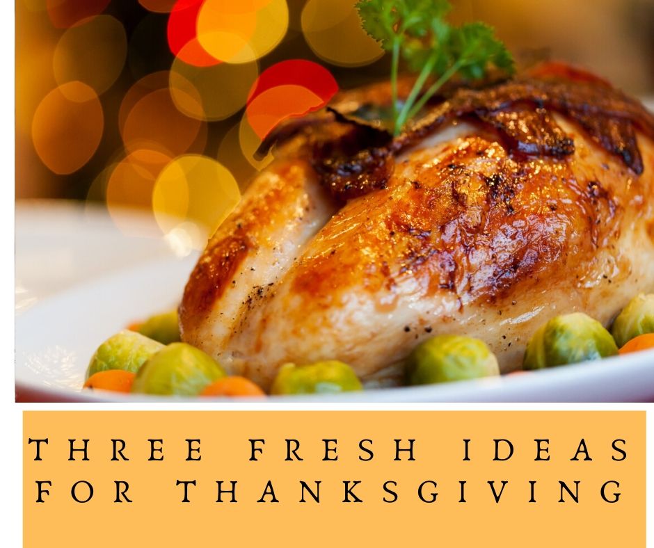 Three Fresh Ideas For Thanksgiving