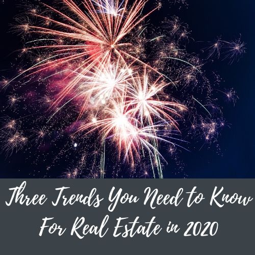 Three Trends You Need to Know For Real Estate in 2020